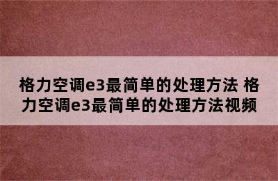 格力空调e3最简单的处理方法 格力空调e3最简单的处理方法视频